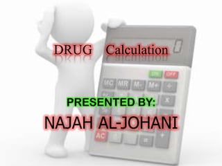 DRUG Calculation

PRESENTED BY:

NAJAH AL-JOHANI

 