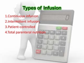Types of Infusion
1.Continuous infusion.
2.Intermittent infusion.
3.Patient-controlled
4.Total parenteral nutrition