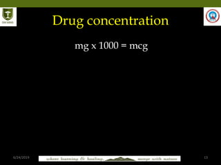 6/24/2019 13
Drug concentration
mg x 1000 = mcg
 