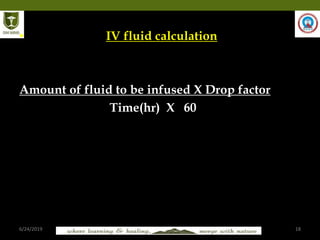 6/24/2019 18
• IV fluid calculation
Amount of fluid to be infused X Drop factor
Time(hr) X 60
 