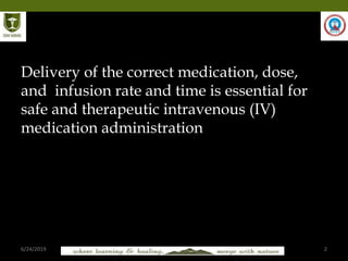 6/24/2019 2
Delivery of the correct medication, dose,
and infusion rate and time is essential for
safe and therapeutic intravenous (IV)
medication administration
 