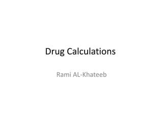 Drug Calculations
Rami AL-Khateeb
 