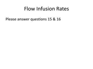 Flow Infusion Rates
Please answer questions 15 & 16
 