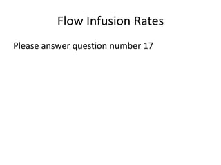 Flow Infusion Rates
Please answer question number 17
 