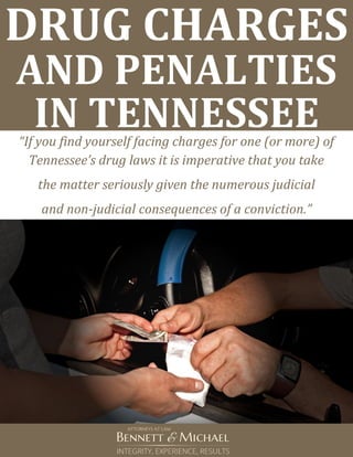 DRUG CHARGES
AND PENALTIES
IN TENNESSEE“If you find yourself facing charges for one (or more) of
Tennessee’s drug laws it is imperative that you take
the matter seriously given the numerous judicial
and non-judicial consequences of a conviction.”
 