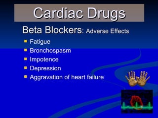 Beta Blockers :   Adverse Effects Cardiac Drugs Fatigue Bronchospasm Impotence Depression Aggravation of heart failure 