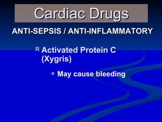 ANTI-SEPSIS / ANTI-INFLAMMATORY Cardiac Drugs Activated Protein C (Xygris) May cause bleeding 