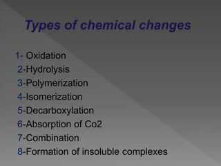 1- Oxidation
2-Hydrolysis
3-Polymerization
4-Isomerization
5-Decarboxylation
6-Absorption of Co2
7-Combination
8-Formation of insoluble complexes
 
