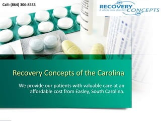 Recovery Concepts of the Carolina
We provide our patients with valuable care at an
affordable cost from Easley, South Carolina.
Call: (864) 306-8533
 