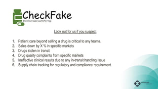 1. Patient care beyond selling a drug is critical to any teams.
2. Sales down by X % in specific markets
3. Drugs stolen in transit
4. Drug quality complaints from specific markets
5. Ineffective clinical results due to any in-transit handling issue
6. Supply chain tracking for regulatory and compliance requirement.
Look out for us if you suspect
 