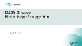 Samir Neji
DLT.SG, Singapore
Blockchain Apps for supply chain
 