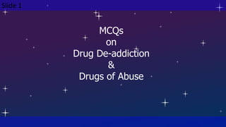 MCQs
on
Drug De-addiction
&
Drugs of Abuse
Slide 1
 