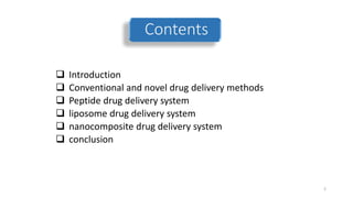 Contents
 Introduction
 Conventional and novel drug delivery methods
 Peptide drug delivery system
 liposome drug delivery system
 nanocomposite drug delivery system
 conclusion
2
 