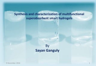 By
Sayan Ganguly
Synthesis and characterization of multifunctional
superabsorbent smart hydrogels
19 December 2016
 