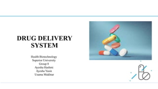 DRUG DELIVERY
SYSTEM
Health Biotechnology
Superior University
Group 8
Ayesha Hashmi
Ayesha Yasin
Usama Mukhtar
 