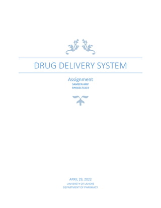 DRUG DELIVERY SYSTEM
Assignment
SAMEEN ARIF
BPD02173219
APRIL 29, 2022
UNIVERSTY OF LAHORE
DEPARTMENT OF PHARMACY
 