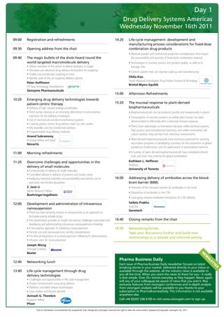 Day 1
                                                                                                             Drug Delivery Systems Americas
                                                                                                            Wednesday November 16th 2011
	
    09:00   Registration and refreshments                                                              14:20         Life-cycle management: development and
                                                                                                                     manufacturing process considerations for fixed-dose
    09:30   Opening address from the chair                                                                           combination drug products
                                                                                                       	             •		 aterial	powder	and	mechanical	properties	considerations	that	impact	
                                                                                                                       M
    09:40   The magic bullets of the shots heard round the                                                             the	processibility	and	quantity	of	fixed-dose	combination	products
            world targeted macromolecule delivery                                                      	             •		 echnologies	to	monitor	process	and	product	quality,	as	well	as	to	
                                                                                                                       T
    	       •	Obtain	overview	of	the	option	to	deliver	biologics	to	target                                             manage	risks
    	       •	Stimulate	use	advanced	drug	delivery	formulation	for	targeting
                                                                                                       	             •		 ontrol	systems	that	can	improve	scale-up	and	manufacturing
                                                                                                                       C
    	       •	Enable	macromolecules	targeting	to	treat
    	       •	Identify	state	of	the	art	targeting	delivery	options                                                   Otilia Koo
                                                                                                                     Senior	Research	Investigator,	Drug	Product	Science	&	Technology	
            Peter Hoffmann
                                                                                                                     Bristol-Myers Squibb
            VP	New	Technology	Development	
            Genzyme Pharmaceuticals
                                                                                                       15:00         Afternoon Refreshments
    10:20   Emerging drug delivery technologies towards
            patient centric therapy                                                                    15:20         The mucosal response to plant-derived
    	       •	Delivery	of	high	volume	biologics/antibodies:			                                                       biopharmaceuticals
    	       •		 atch	pumps	devices	as	an	emerging	alternative	to	subcutaneous	
              P                                                                                        	             •		 iopharmaceuticals	can	be	produced	quickly	and	inexpensively	in	plants
                                                                                                                       B
              injections	for	the	delivery	of	biologics	                                                	             •		 onsumption	of	vaccines	proteins	via	edible	plant	tissues	has	been	
                                                                                                                       C
    	       •	Use	of	mechanical	and	electromechanical	systems	                                                         demonstrated	to	effectively	elicit	a	mucosal	immune	response
    	       •	Creating	patient	centric	drug	delivery	tools	via	user	studies	
                                                                                                       	             •		 lants	have	advantages	as	bioreactors	because	unlike	bacterial	systems,	
                                                                                                                       P
    	       •	Microneedles	and	the	trandermal	interface	
                                                                                                                       they	possess	post-translational	machinery,	and	unlike	mammalian	cell	
    	       •	Programmable	drug	delivery	methods
                                                                                                                       culture	systems,	they	are	free	from	infectious	contaminants
            Anand Subramony
            Principal	Fellow	and	Head	                                                                 	             •		 lant-derived	biopharmaceuticals	have	enormous	potential	for	assisting	
                                                                                                                       P
            Novartis                                                                                                   vaccination	programs	in	developing	countries,	for	the	prevention	of	global	
                                                                                                                       pandemics/	bioterrorism,	and	for	applications	in	personalized	medicine

    11:00   Morning refreshments                                                                       	             •		 	number	of	plant	derived	biopharmaceuticals	have	completed	clinical	
                                                                                                                       A
                                                                                                                       trials	and	have	now	entered	the	global	marketplace

    11:20   Overcome challenges and opportunities in the                                                             Kathleen L. Hefferon
                                                                                                                     Professor		
            delivery of small molecules
                                                                                                                     University of Toronto
    	       •	Fundamentals	of	delivery	of	small	molecules
    	       •	Controlled	release	in	delivery	of	proteins	and	nucleic	acids
    	       •		 nalysing	intestinal	solubility	and	permeability	and	particle	size	to	
              A                                                                                        16:00         Addressing delivery of antibodies across the blood-
              overcome	rate	limited	absorption                                                                       brain barrier (BBB)
            Z. Jane Li                                                                                 	             •	Overview	of	the	transport	barriers	for	antibodies	in	the	brain	
            Senior	Research	Fellow	
                                                                                                       	             •	Disposition	of	antibodies	in	the	CNS	
            Boehringer-Ingelheim
                                                                                                       	             •	Leveraging	receptor-mediated	transcytosis	for	CNS	delivery

    12:00   Development and administration of intravenous                                                            Saileta Prabhu
                                                                                                                     Scientist	
            nanosuspension
                                                                                                                     Genetech
    	       •		 here	has	been	growing	interest	in	nanoparticles	as	an	approach	to	
              T
              formulate	poorly	soluble	drugs
    	       •		 his	presentation	provides	an	insight	into	various	challenges	associated	with	
              T                                                                                        16:40         Closing remarks from the chair
              developing	and	administrating	intravenous	nanosuspension	including:	
    	       •		 	formulation	approach	of	stabilizing	nanosuspension
              A                                                                                        16:50         Networking Drinks
    	       •		 article	size	and	nanosuspension	sterility	considerations
              P                                                                                                      Take your discussions further and build new
    	       •		 re-clinical	disposition	of	a	nanosuspension	following	IV	administration
              P                                                                                                      relationships in a relaxed and informal setting.
    	       •		nfusion	rates	for	nanosuspension
              I
            Joseph Wong
            Principal	Scientist	
            Baxter
                                                                                                                                                                                         N




                                                                                                       	
                                                                                                                                                                                          EW




                                                                                                           Pharma Business Daily
                                                                                                                                                                                              SL




    12:40   Networking lunch
                                                                                                                                                                                                 E




                                                                                                           Each issue of Pharma Business Daily newsletter focuses on latest
                                                                                                                                                                                                   TT
                                                                                                                                                                                                     ER




                                                                                                           breaking stories in your market. Delivered directly to your Inbox or
    13:40   Life cycle management through drug                                                             available through the website, all the industry news is available to
            delivery technologies                                                                          you all the time. When you want the news its there for you - it really
                                                                                                           is that simple. Over 25+ stories everyday as they happen. Never again
    	       •	Challenges	and	opportunities	in	life	cycle	management	
                                                                                                           will any of your colleagues be aware of news that you aren’t. Plus
    	       •	Product	enhancement	using	drug	delivery	                                                     exclusive features from visiongain conferences and in-depth analysis
    	       •	Platform	controlled	release	technologies	                                                    from visiongain analysts will be available to you thanks to your
    	       •	Case	studies	and	lessons	learned	                                                            subscription to PharmaBusinessDaily. This information is not available
            Avinash G. Thombre                                                                             anywhere else.
            Research	Fellow	                                                                               Call +44 (0)207 336 6100 or visit www.visiongain.com to sign up.
            Pfizer

                     Due to unforeseen circumstances the programme may change and visiongain reserves the right to alter the venue and/or speakers c Copyright visiongain Ltd, 2011
 
