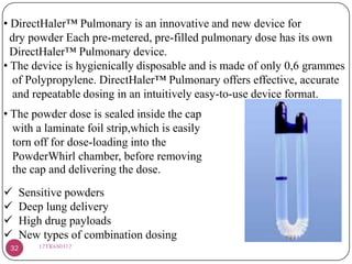 • DirectHaler™ Pulmonary is an innovative and new device for
dry powder Each pre-metered, pre-filled pulmonary dose has it...
