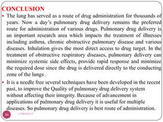 CONCLUSION
 The lung has served as a route of drug administration for thousands of

years. Now a day’s pulmonary drug del...