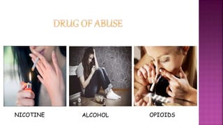 NICOTINE ALCOHOL OPIOIDS
 