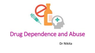 Drug Dependence and Abuse
Dr Nikita
 