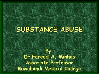 SUBSTANCE ABUSE
By
Dr.Fareed A. Minhas
Associate Professor
Rawalpindi Medical College

 