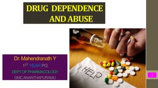 DRUG DEPENDENCE
ANDABUSE
Dr. Mahendranath Y
1ST YEAR PG
DEPTOFPHARMACOLOGY
GMCANANTHAPURAMU
1
 