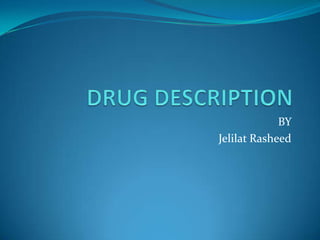 DRUG DESCRIPTION BY  JelilatRasheed 