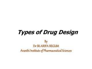 Types of Drug Design
By
Dr SK ARIFA BEGUM
Avanthi Institute of Pharmaceutical Sciences
 