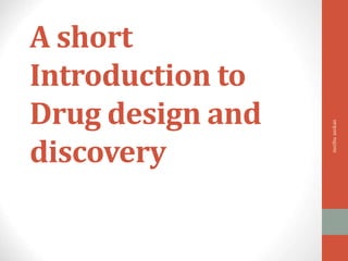 A short
Introduction to
Drug design and
discovery
neethuasokan
 