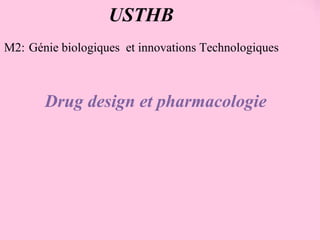 M2: Génie biologiques et innovations Technologiques
USTHB
Drug design et pharmacologie
 