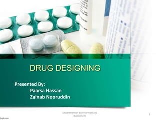 DRUG DESIGNING
Presented By:
Paarsa Hassan
Zainab Nooruddin
Department of Bioinformatics &
Biosciences
1
 