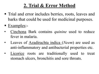 2. Trial & Error Method
 Trial and error includes berries, roots, leaves and
barks that could be used for medicinal purpo...