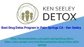 https://kenseeleydetox.com/palm-springs/drug-detox/
https://sites.google.com/view/kenseeleydetox/drug-detox-palm-
springs
Best Drug Detox Program in Palm Springs CA - Ken Seeley
 