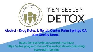 https://kenseeleydetox.com/palm-springs/
https://sites.google.com/view/kenseeleydetox/alcohol-drug-
detox-palm-springs
Alcohol - Drug Detox & Rehab Center Palm Springs CA
Ken Seeley Detox
 