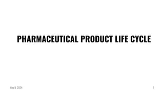 PHARMACEUTICAL PRODUCT LIFE CYCLE
1
May 9, 2024
 