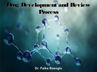 Drug Development and ReviewDrug Development and Review
ProcessProcess
Dr. Faika BasogluDr. Faika Basoglu
 