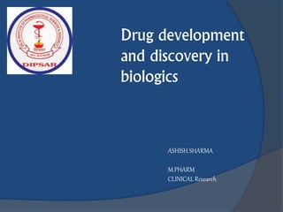 Drug development
and discovery in
biologics
ASHISH SHARMA
M.PHARM
CLINICAL Research
 