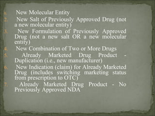 1. New Molecular Entity
2. New Salt of Previously Approved Drug (not
a new molecular entity)
3. New Formulation of Previou...