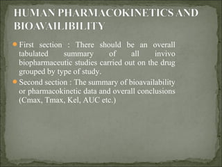 First section : There should be an overall
tabulated summary of all invivo
biopharmaceutic studies carried out on the dru...