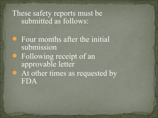 These safety reports must be
submitted as follows:
 Four months after the initial
submission
 Following receipt of an
ap...