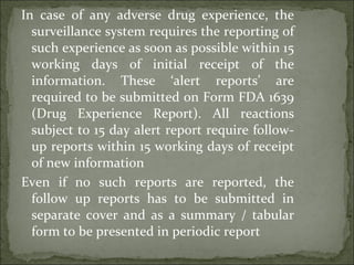 In case of any adverse drug experience, the
surveillance system requires the reporting
of such experience as soon as possi...
