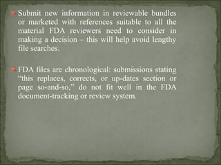 Submit new information in reviewable bundles
or marketed with references suitable to all the
material FDA reviewers need t...