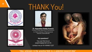 32
THANK You!
Any questions?
You can find me at
yuppieraj@gmail.com &
contact me at +91-9949611237
Dr. Rajasekhar Reddy Poonuru
Professor & Head, Department of Pharmaceutics
St. Peter’s Institute of Pharmaceutical
Sciences, Hanumakonda
“Any unknown in the practice field is a potential research idea”
 