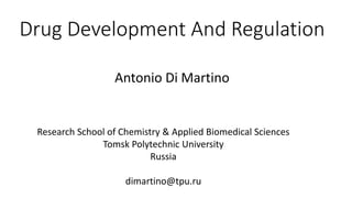 Drug Development And Regulation
Antonio Di Martino
Research School of Chemistry & Applied Biomedical Sciences
Tomsk Polytechnic University
Russia
dimartino@tpu.ru
 