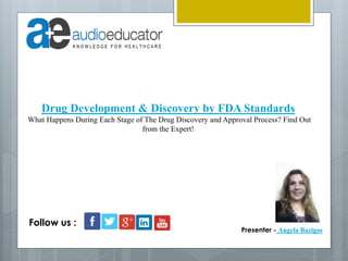 Drug Development & Discovery by FDA Standards
What Happens During Each Stage of The Drug Discovery and Approval Process? Find Out
from the Expert!
Presenter - Angela Bazigos
Follow us :
 