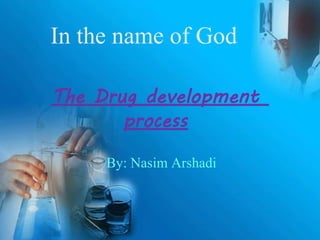The Drug development
process
By: Nasim Arshadi
In the name of God
 