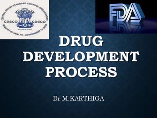 DRUG
DEVELOPMENT
PROCESS
Dr M.KARTHIGA
 