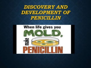 DISCOVERY AND
DEVELOPMENT OF
PENICILLIN
 