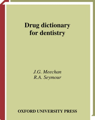 Drug dictionary
   for dentistry




      J.G. Meechan
      R.A. Seymour




OXFORD UNIVERSITY PRESS
 